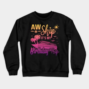 Aw Ship It's My Birthday Trip, Cruise Ship Vacation Crewneck Sweatshirt